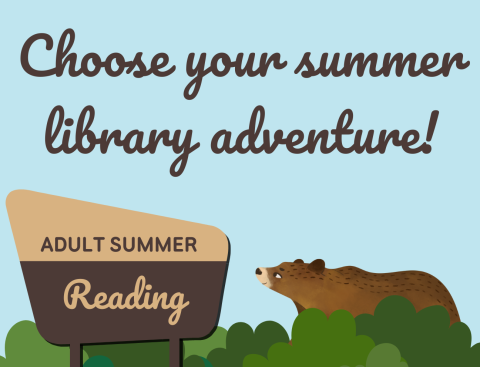 A graphic of a bear standing behind some bushes and looking at a National Forest style sign that reads "Adult Summer Reading." The words above read "Choose your summer library adventure!"
