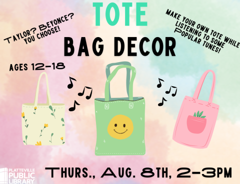 Tote Bag Decor. Thursday, August 8th, 2-3PM. Ages 12-18. Decorate a tote bag to take home while we listen to Taylor Swift and Beyonce!