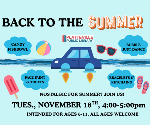 "Back to the Summer, Nostalgic for Summer? Join Us! Tuesday, November 18th, 4-5pm, Intended for ages 6-11, all ages welcome, candy fishbowl, face paint and treats, bracelets and keychains, bubble just dance."54