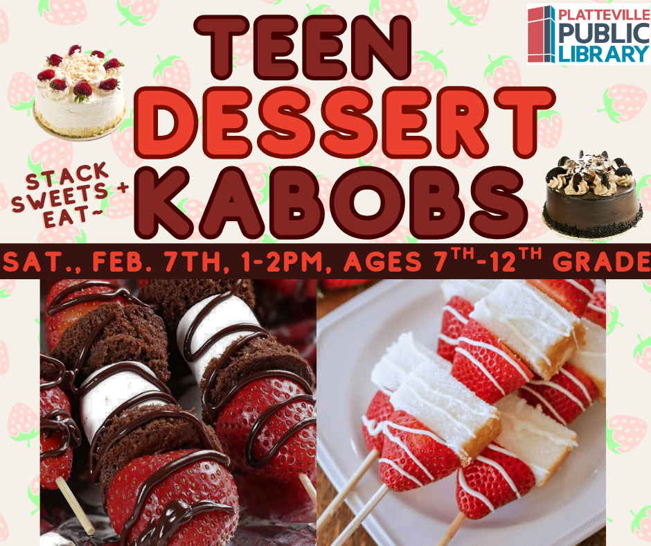 Teen Dessert Kabobs. Saturday, February 7th, 1-2 PM Ages 7th-125h grade. Stack Sweets and eat.